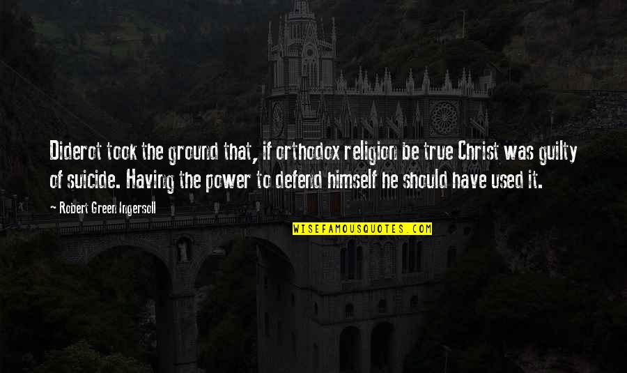 Orthodox Quotes By Robert Green Ingersoll: Diderot took the ground that, if orthodox religion