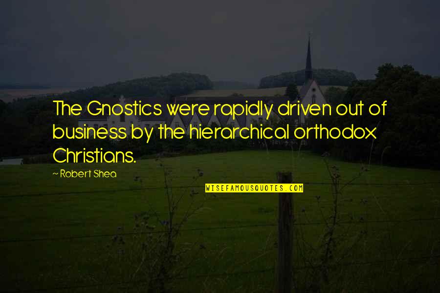 Orthodox Quotes By Robert Shea: The Gnostics were rapidly driven out of business