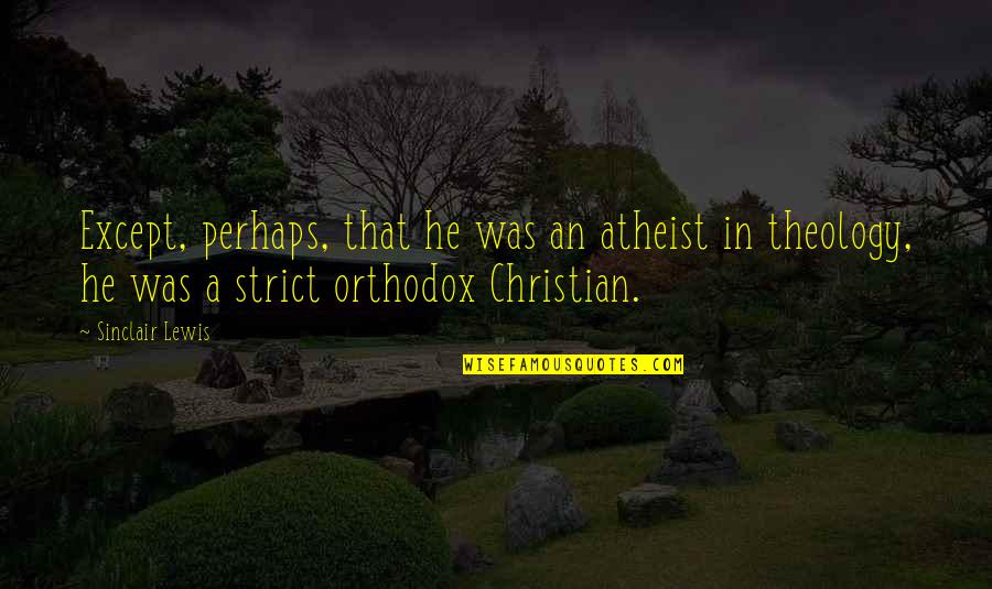 Orthodox Quotes By Sinclair Lewis: Except, perhaps, that he was an atheist in
