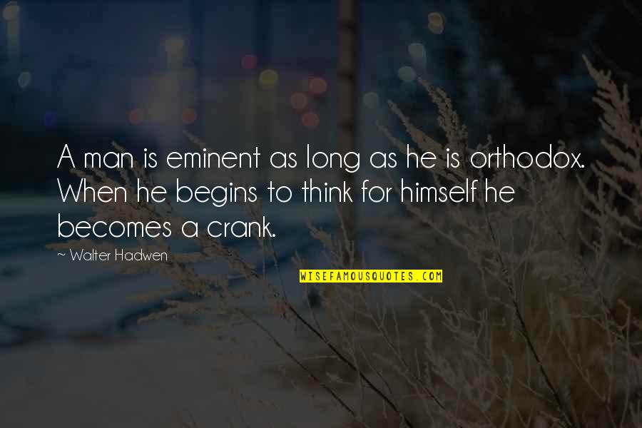 Orthodox Quotes By Walter Hadwen: A man is eminent as long as he