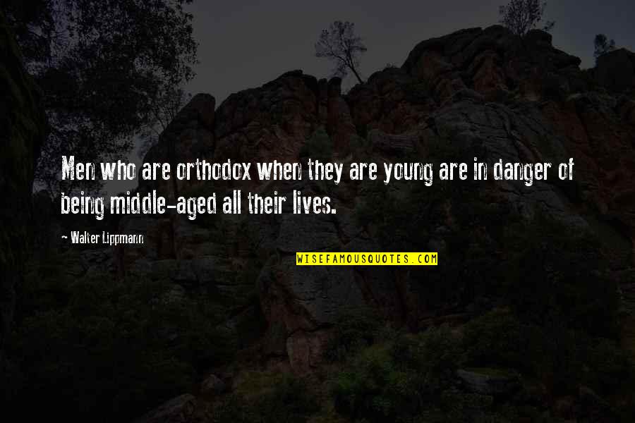 Orthodox Quotes By Walter Lippmann: Men who are orthodox when they are young