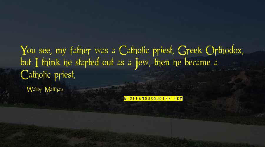 Orthodox Quotes By Walter Matthau: You see, my father was a Catholic priest,