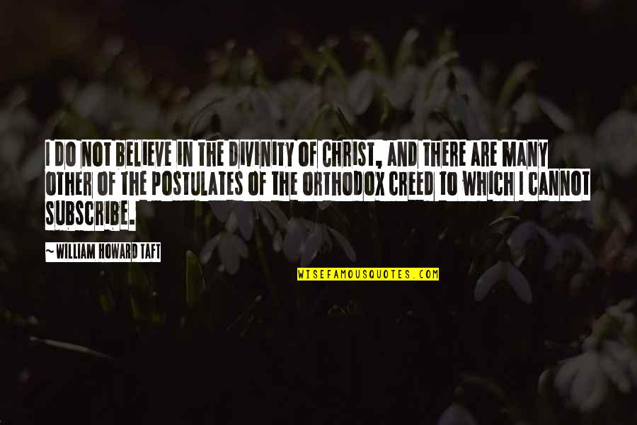 Orthodox Quotes By William Howard Taft: I do not believe in the divinity of