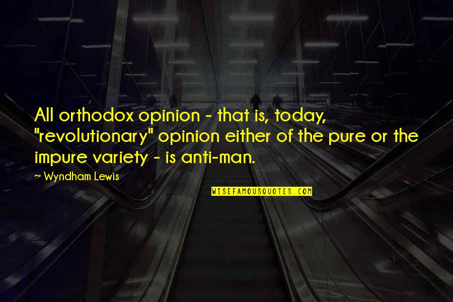Orthodox Quotes By Wyndham Lewis: All orthodox opinion - that is, today, "revolutionary" Orthodox Quotes By Wyndham Lewis: All orthodox opinion - that is, today, "revolutionary"