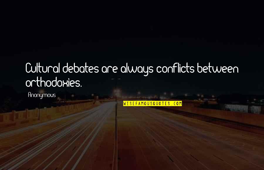 Orthodoxies Quotes By Anonymous: Cultural debates are always conflicts between orthodoxies.