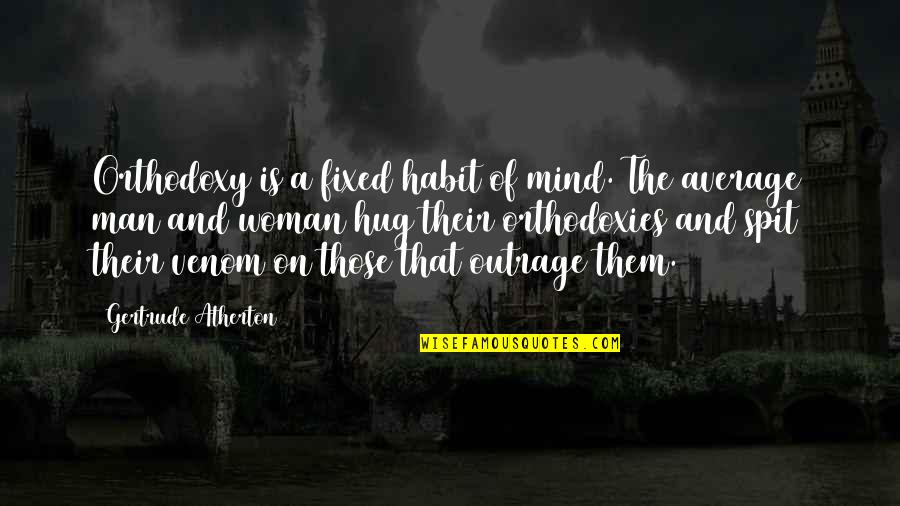 Orthodoxies Quotes By Gertrude Atherton: Orthodoxy is a fixed habit of mind. The