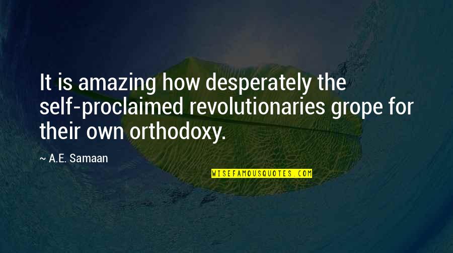 Orthodoxy's Quotes By A.E. Samaan: It is amazing how desperately the self-proclaimed revolutionaries