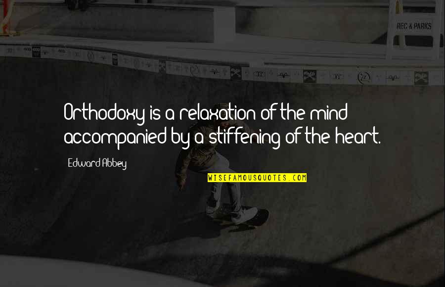 Orthodoxy's Quotes By Edward Abbey: Orthodoxy is a relaxation of the mind accompanied