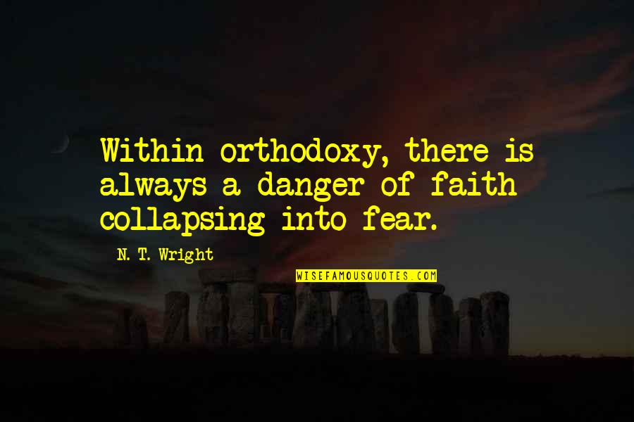 Orthodoxy's Quotes By N. T. Wright: Within orthodoxy, there is always a danger of