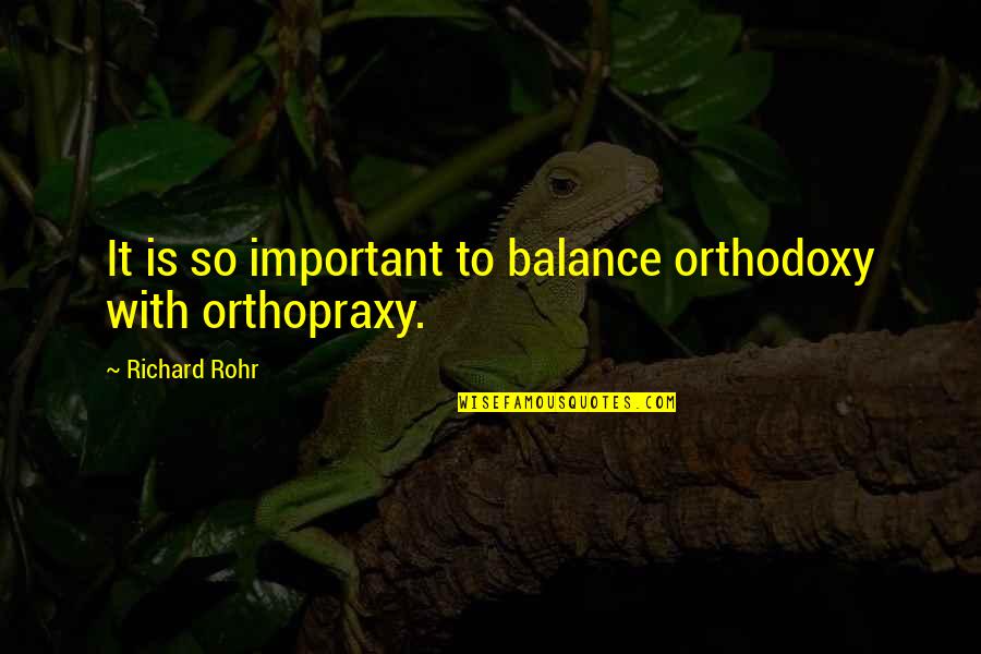 Orthodoxy's Quotes By Richard Rohr: It is so important to balance orthodoxy with