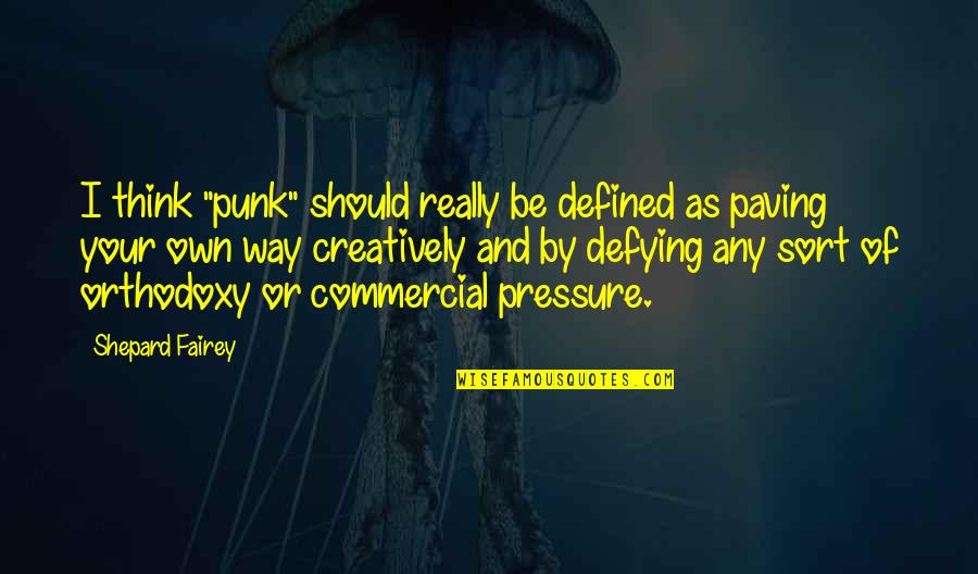 Orthodoxy's Quotes By Shepard Fairey: I think "punk" should really be defined as