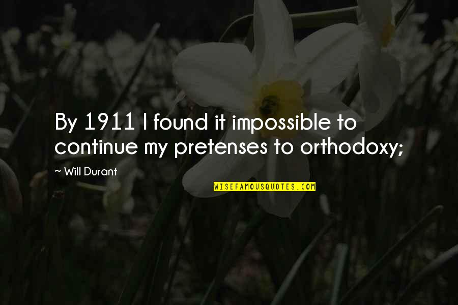 Orthodoxy's Quotes By Will Durant: By 1911 I found it impossible to continue