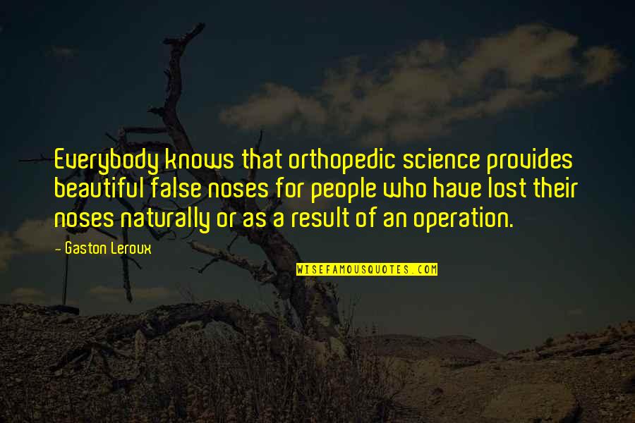 Orthopedic Best Quotes By Gaston Leroux: Everybody knows that orthopedic science provides beautiful false