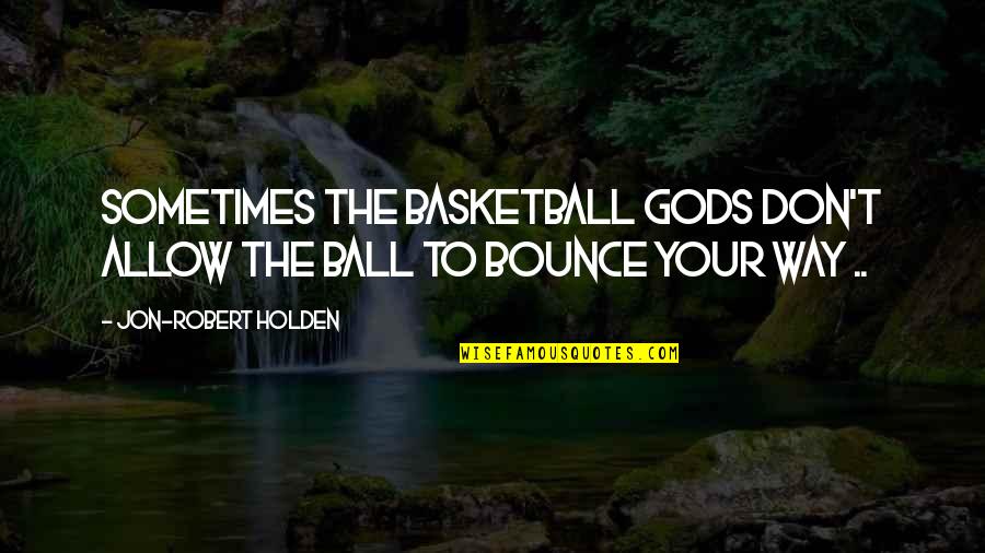 Orthopedic Impairment Quotes By Jon-Robert Holden: Sometimes the basketball gods don't allow the ball
