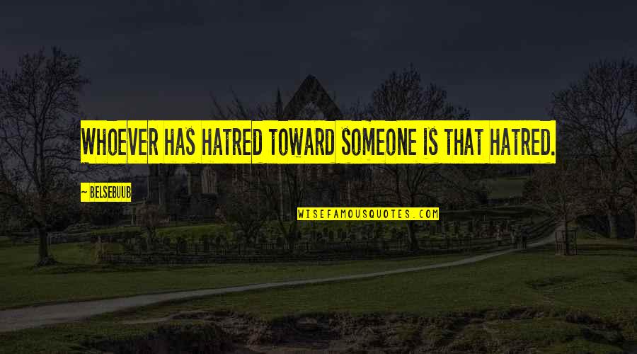 Orthopedics And Sports Quotes By Belsebuub: Whoever has hatred toward someone is that hatred.