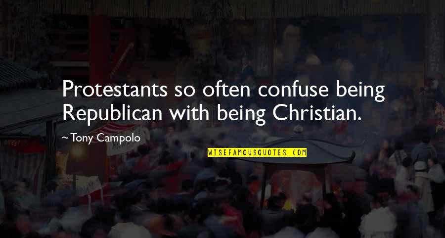 Orthopedics Quotes By Tony Campolo: Protestants so often confuse being Republican with being