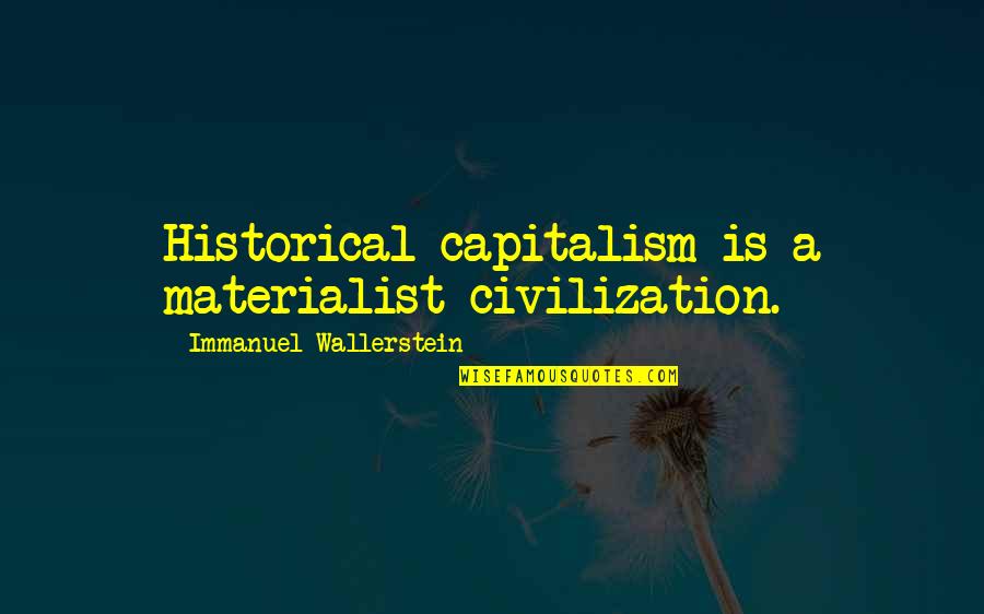 Orthopraxy Vs Orthodoxy Quotes By Immanuel Wallerstein: Historical capitalism is a materialist civilization.