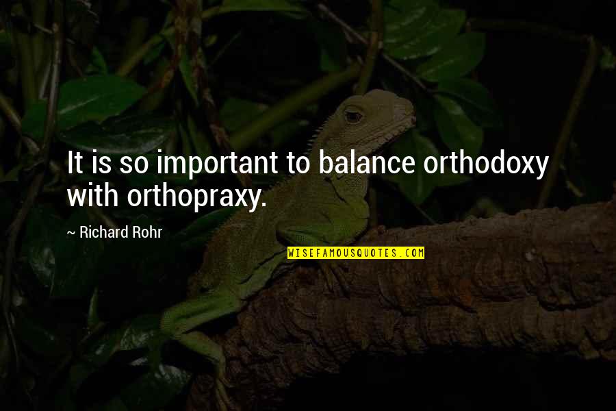 Orthopraxy Vs Orthodoxy Quotes By Richard Rohr: It is so important to balance orthodoxy with