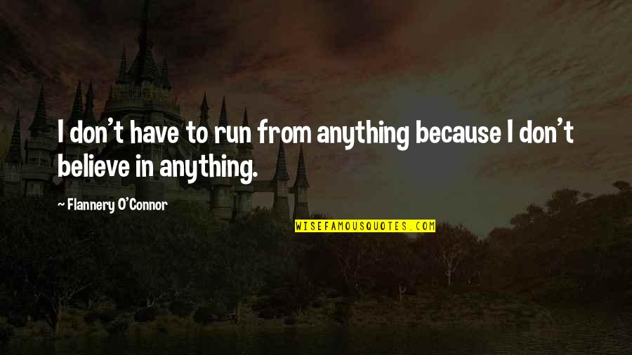 Orthorexia Quotes By Flannery O'Connor: I don't have to run from anything because Orthorexia Quotes By Flannery O'Connor: I don't have to run from anything because