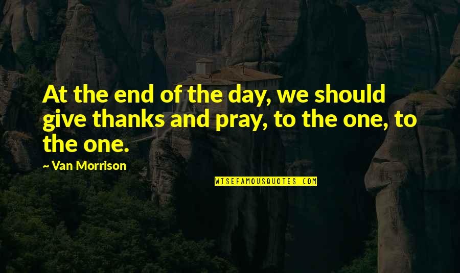 Orthorexia Quotes By Van Morrison: At the end of the day, we should
