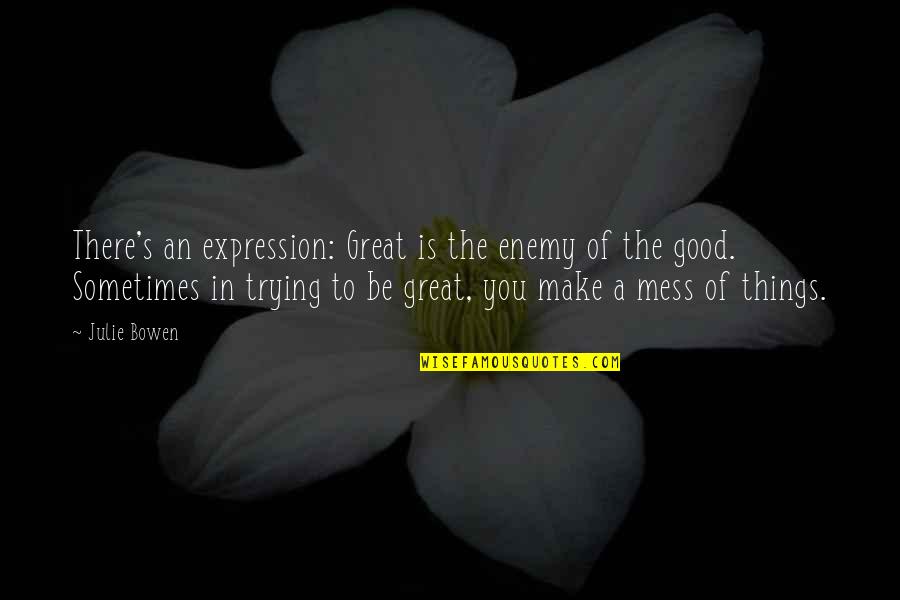 Orthros No Inu Quotes By Julie Bowen: There's an expression: Great is the enemy of