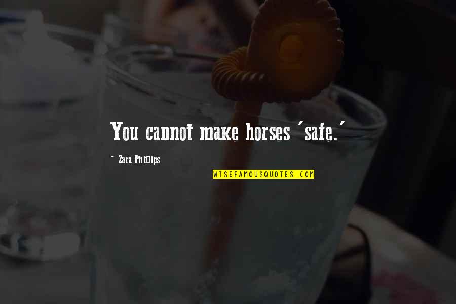 Ortilerri Quotes By Zara Phillips: You cannot make horses 'safe.' Ortilerri Quotes By Zara Phillips: You cannot make horses 'safe.'