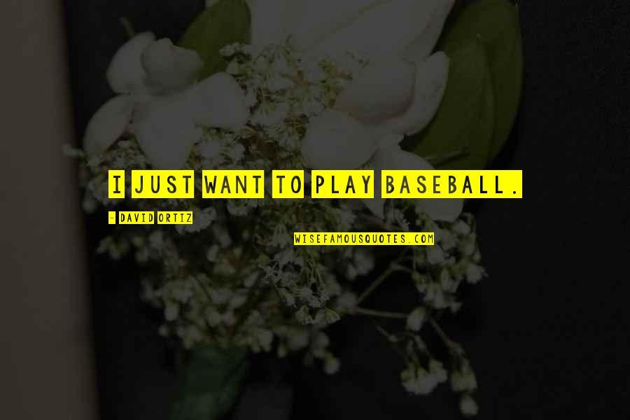 Ortiz Quotes By David Ortiz: I just want to play baseball. Ortiz Quotes By David Ortiz: I just want to play baseball.