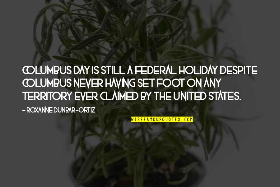 Ortiz Quotes By Roxanne Dunbar-Ortiz: Columbus Day is still a federal holiday despite Ortiz Quotes By Roxanne Dunbar-Ortiz: Columbus Day is still a federal holiday despite