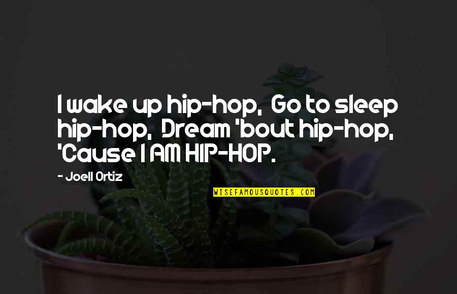 Ortiz's Quotes By Joell Ortiz: I wake up hip-hop, Go to sleep hip-hop,
