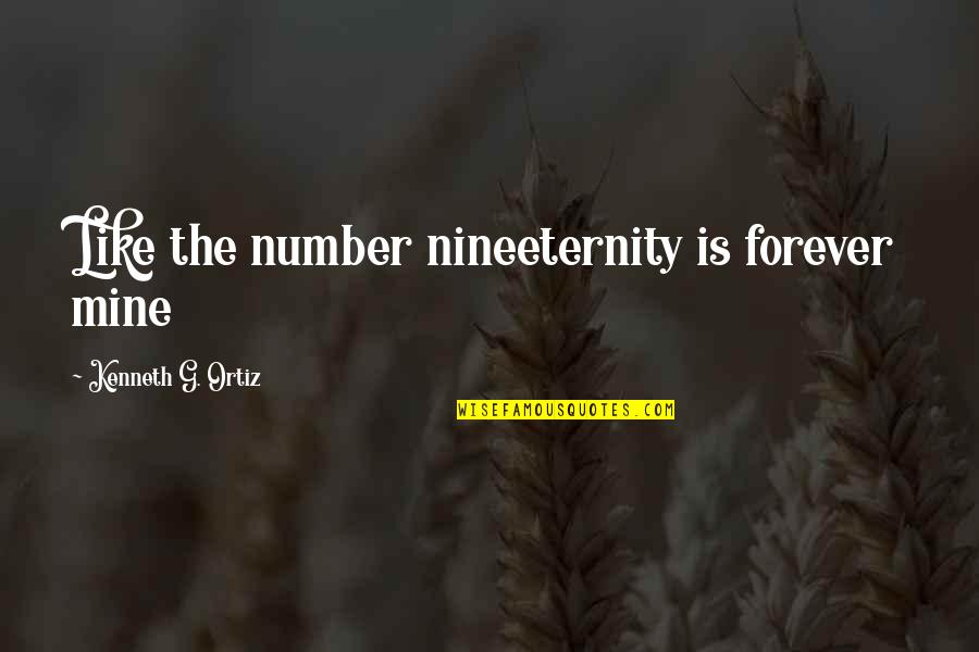 Ortiz's Quotes By Kenneth G. Ortiz: Like the number nineeternity is forever mine