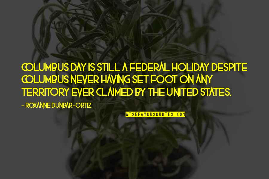Ortiz's Quotes By Roxanne Dunbar-Ortiz: Columbus Day is still a federal holiday despite