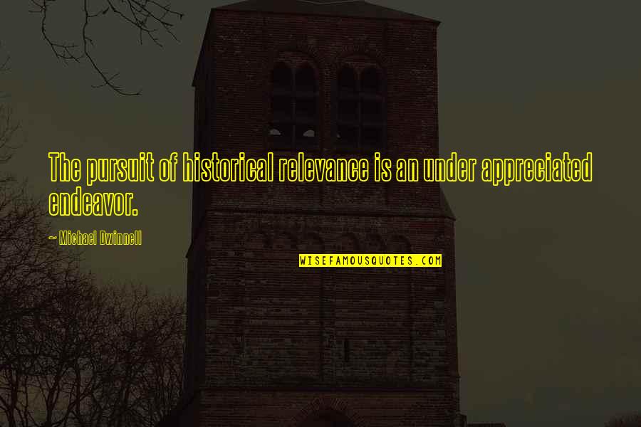 Ortloff Score Quotes By Michael Dwinnell: The pursuit of historical relevance is an under Ortloff Score Quotes By Michael Dwinnell: The pursuit of historical relevance is an under