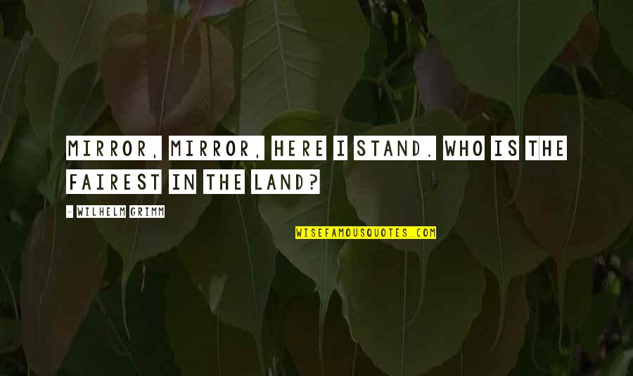 Ortloff Score Quotes By Wilhelm Grimm: Mirror, mirror, here I stand. Who is the Ortloff Score Quotes By Wilhelm Grimm: Mirror, mirror, here I stand. Who is the