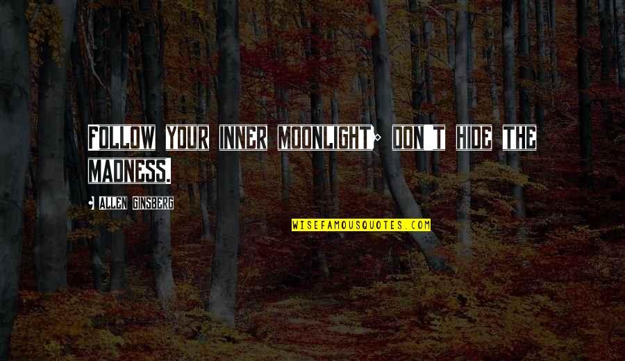 Ortlund Gentle Quotes By Allen Ginsberg: Follow your inner moonlight; don't hide the madness. Ortlund Gentle Quotes By Allen Ginsberg: Follow your inner moonlight; don't hide the madness.