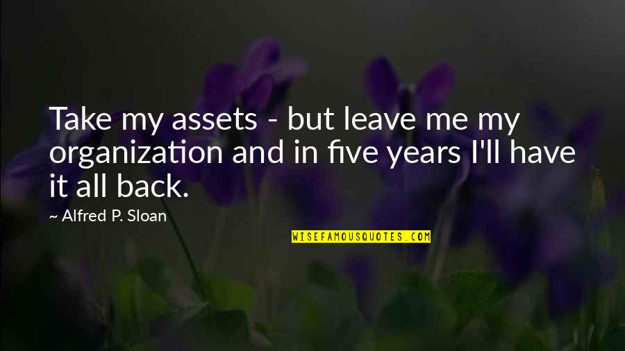 Ortodoks Temert Quotes By Alfred P. Sloan: Take my assets - but leave me my