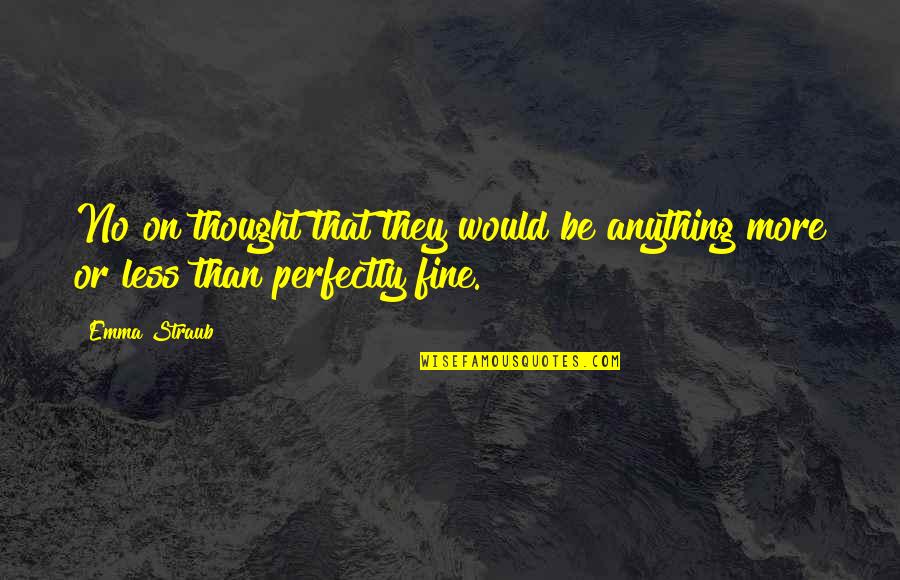 Ortodoxia Tinerilor Quotes By Emma Straub: No on thought that they would be anything