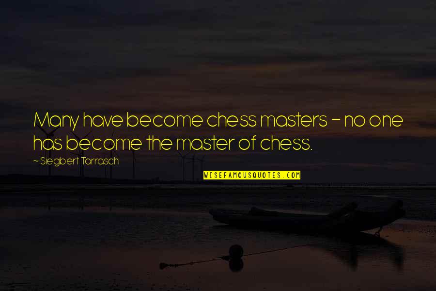 Ortografia Quotes By Siegbert Tarrasch: Many have become chess masters - no one