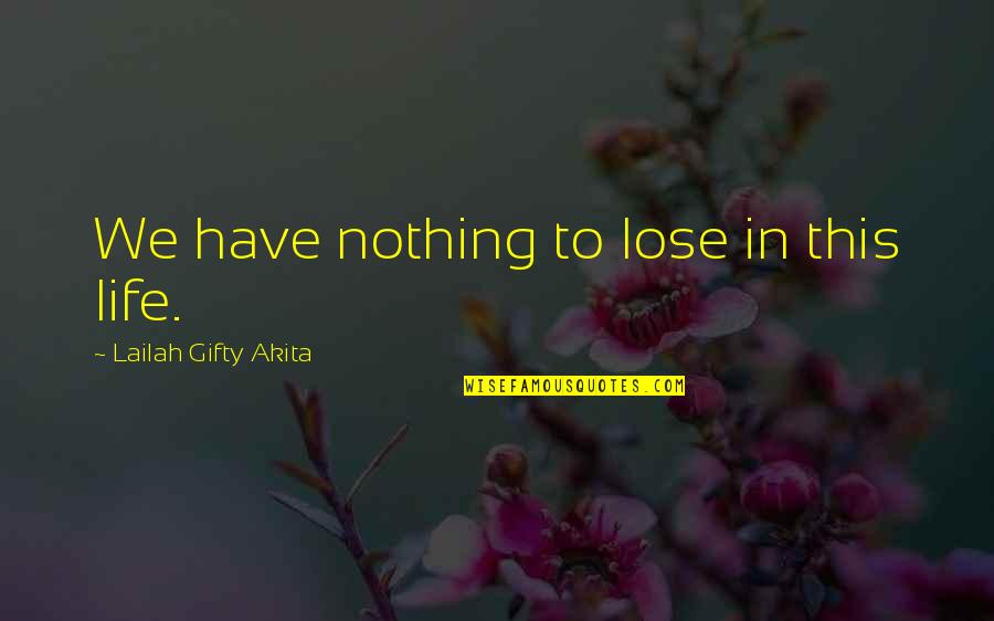 Ortolan Star Quotes By Lailah Gifty Akita: We have nothing to lose in this life. Ortolan Star Quotes By Lailah Gifty Akita: We have nothing to lose in this life.