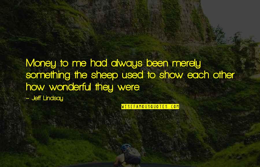 Ortolans En Quotes By Jeff Lindsay: Money to me had always been merely something Ortolans En Quotes By Jeff Lindsay: Money to me had always been merely something