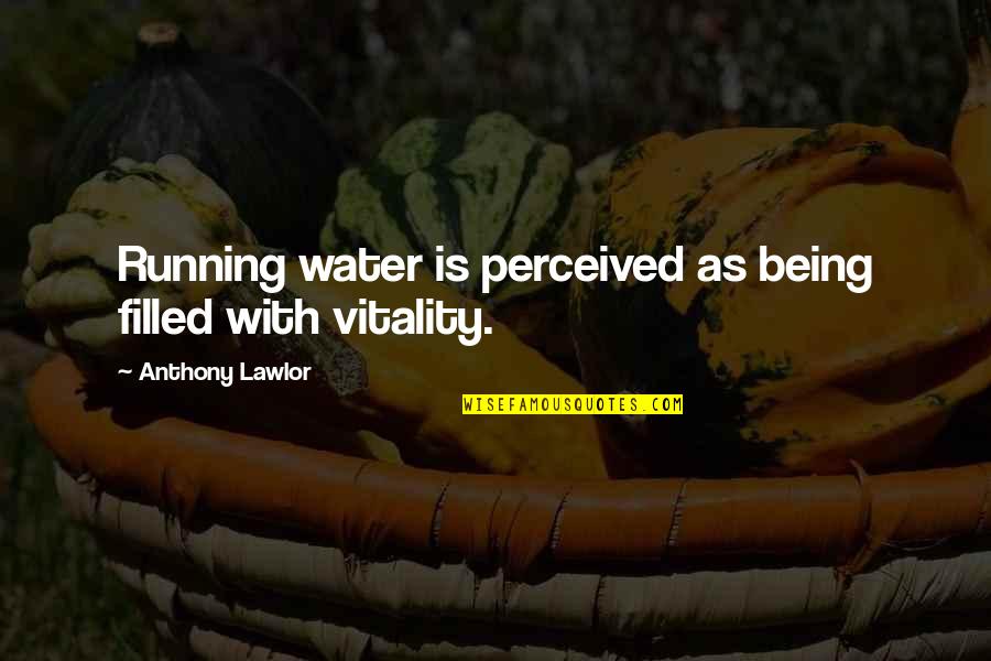 Ortopedia Definicion Quotes By Anthony Lawlor: Running water is perceived as being filled with Ortopedia Definicion Quotes By Anthony Lawlor: Running water is perceived as being filled with