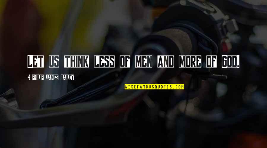 Ortopedia Moderna Quotes By Philip James Bailey: Let us think less of men and more