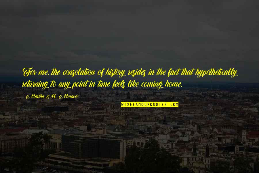 Ortoservis Quotes By Martha M. Moravec: For me, the consolation of history resides in Ortoservis Quotes By Martha M. Moravec: For me, the consolation of history resides in