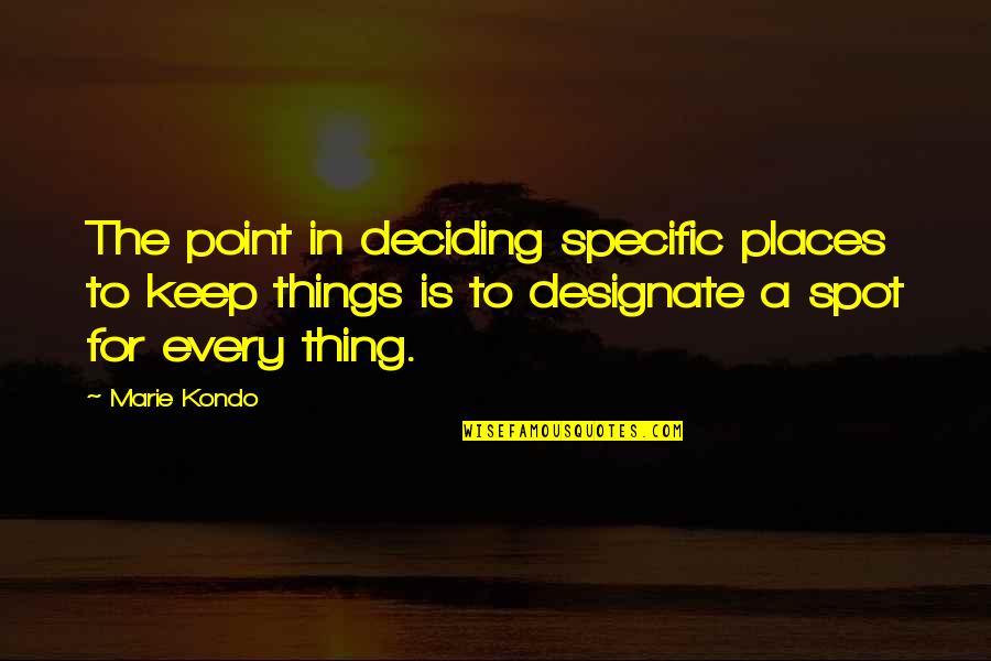 Ortoshop Quotes By Marie Kondo: The point in deciding specific places to keep Ortoshop Quotes By Marie Kondo: The point in deciding specific places to keep