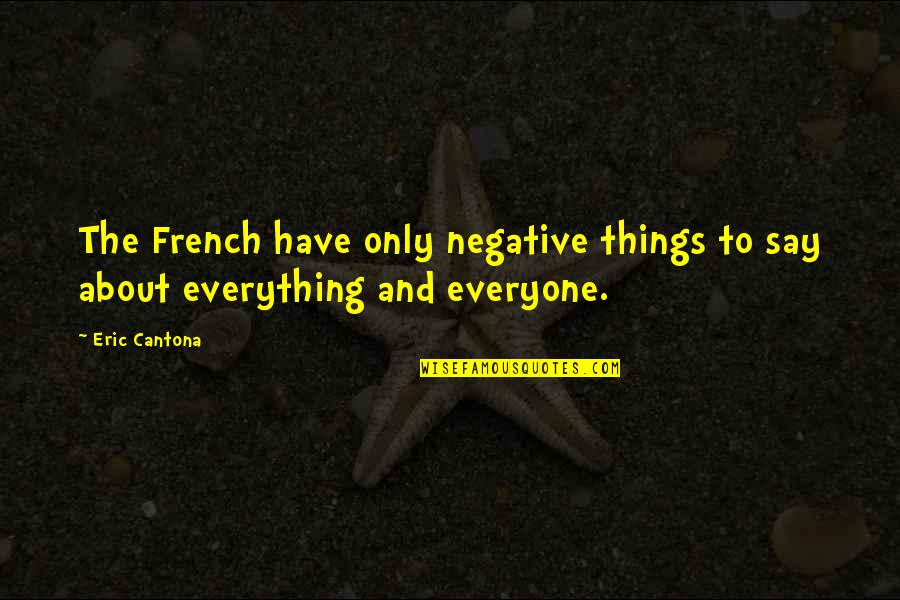Ortostatism Quotes By Eric Cantona: The French have only negative things to say