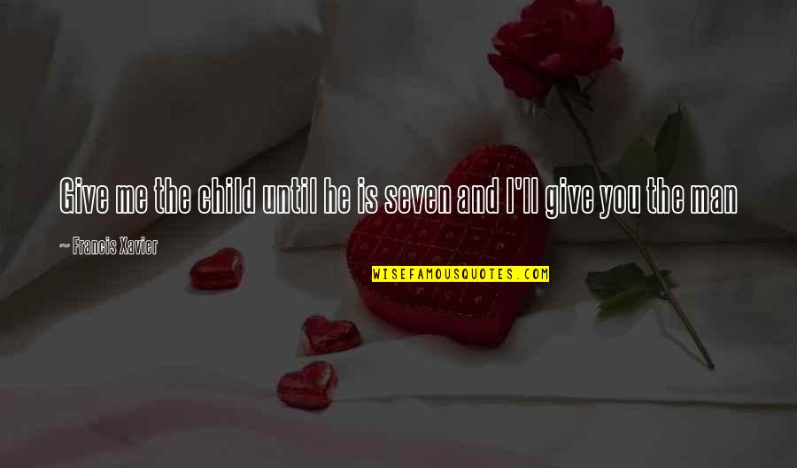Ortsnamen In Der Quotes By Francis Xavier: Give me the child until he is seven Ortsnamen In Der Quotes By Francis Xavier: Give me the child until he is seven