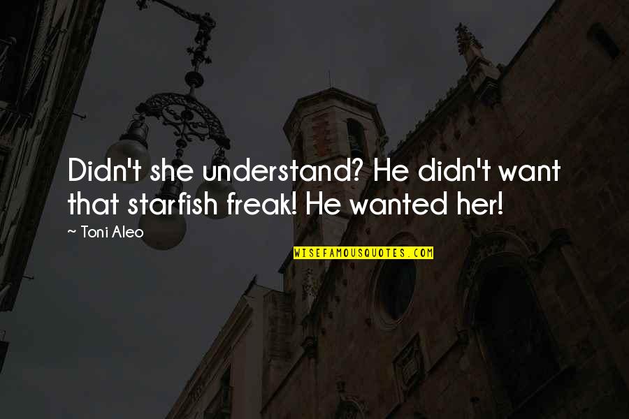 Ortu O Aleluya Quotes By Toni Aleo: Didn't she understand? He didn't want that starfish