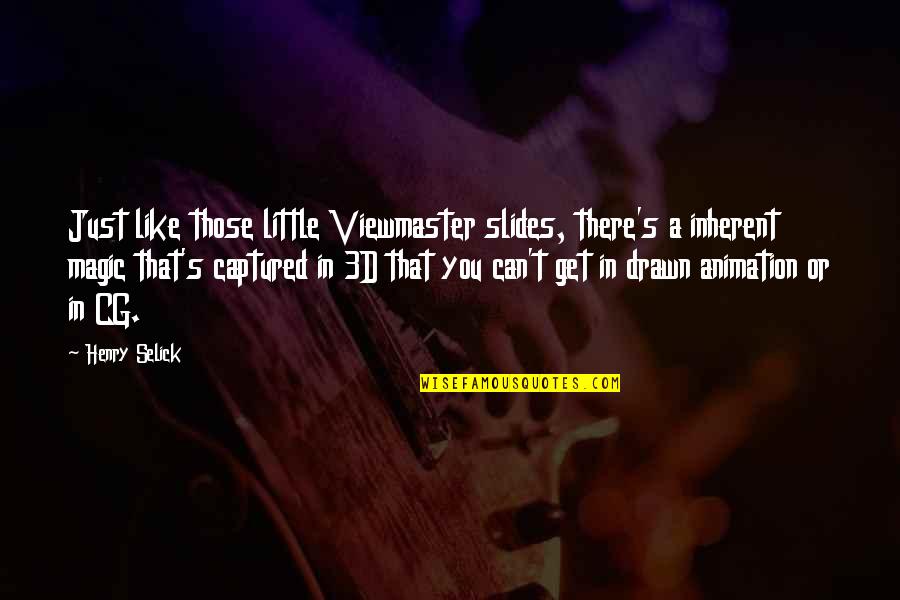 Ortuzar Gallery Quotes By Henry Selick: Just like those little Viewmaster slides, there's a Ortuzar Gallery Quotes By Henry Selick: Just like those little Viewmaster slides, there's a