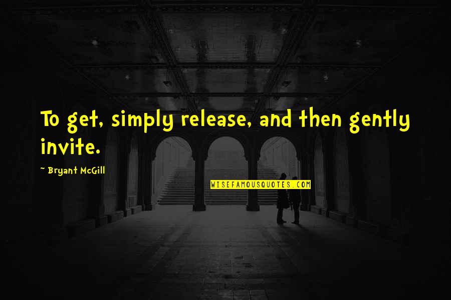 Ortuzar Projects Ales Quotes By Bryant McGill: To get, simply release, and then gently invite.