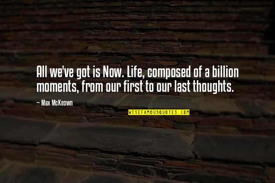 Ortuzar Projects Quotes By Max McKeown: All we've got is Now. Life, composed of