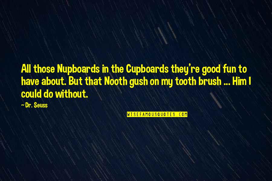 Oru Desathinte Katha Quotes By Dr. Seuss: All those Nupboards in the Cupboards they're good Oru Desathinte Katha Quotes By Dr. Seuss: All those Nupboards in the Cupboards they're good